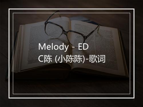 Melody - EDC陈 (小陈陈)-歌词