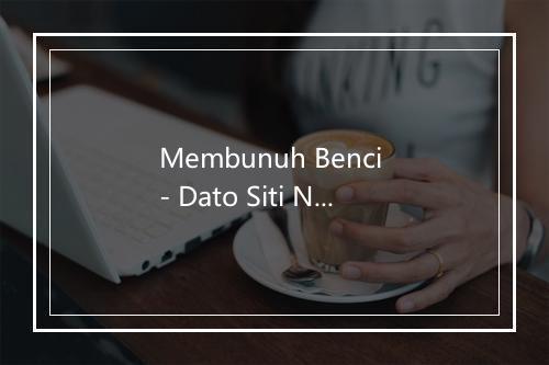 Membunuh Benci - Dato Siti Nurhaliza-歌词