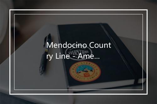 Mendocino Country Line - Ameritz Tribute Club (Ameritz翻唱俱乐部)-歌词