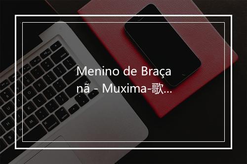 Menino de Braçanã - Muxima-歌词