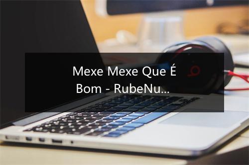 Mexe Mexe Que É Bom - RubeNuno-歌词