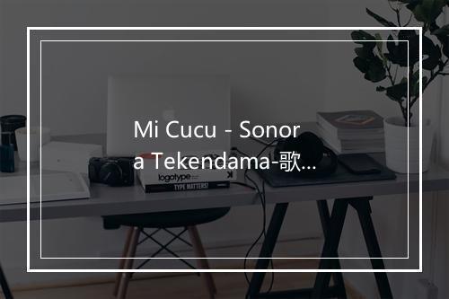 Mi Cucu - Sonora Tekendama-歌词