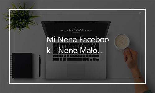 Mi Nena Facebook - Nene Malo-歌词