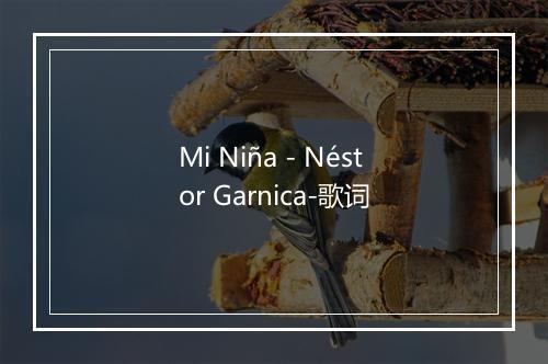 Mi Niña - Néstor Garnica-歌词