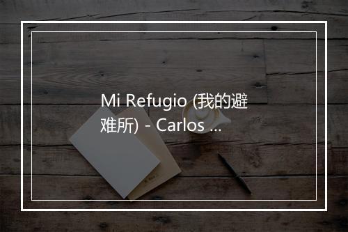 Mi Refugio (我的避难所) - Carlos Gardel (卡洛斯·加德尔)-歌词