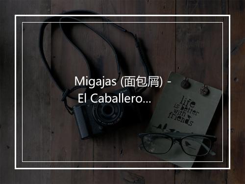 Migajas (面包屑) - El Caballero Gaucho-歌词