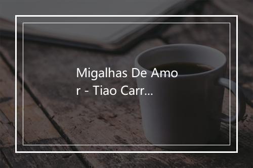 Migalhas De Amor - Tiao Carreiro & Pardinho-歌词