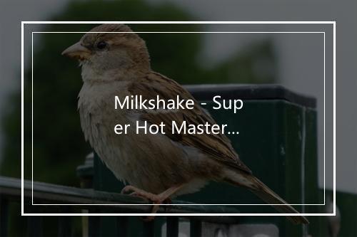 Milkshake - Super Hot Masters-歌词