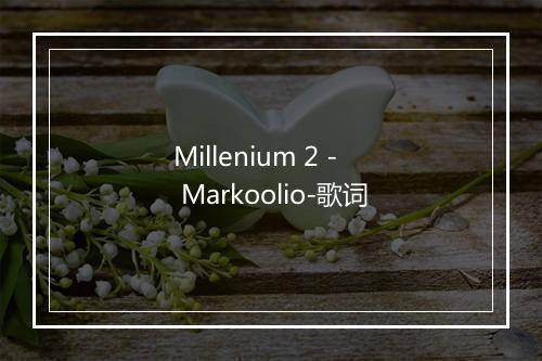 Millenium 2 - Markoolio-歌词