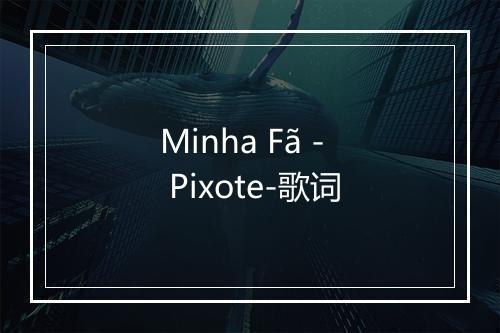 Minha Fã - Pixote-歌词