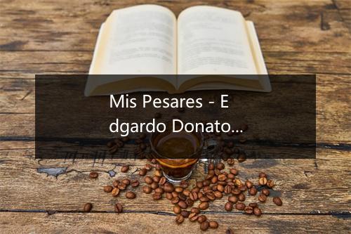 Mis Pesares - Edgardo Donato Y Sus Muchachos-歌词