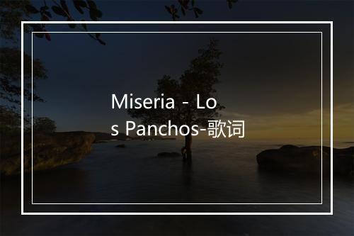 Miseria - Los Panchos-歌词