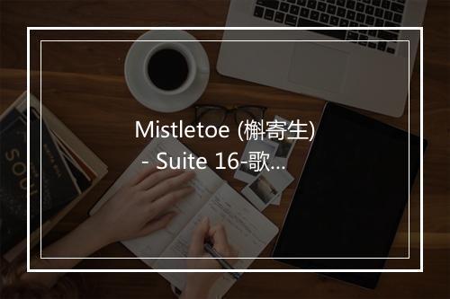 Mistletoe (槲寄生) - Suite 16-歌词