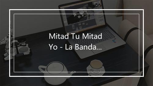 Mitad Tu Mitad Yo - La Banda Latina-歌词_1