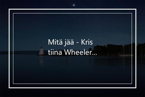 Mitä jää - Kristiina Wheeler-歌词