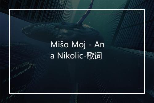 Mišo Moj - Ana Nikolic-歌词