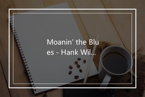 Moanin' the Blues - Hank Williams (小汉克威廉斯)-歌词