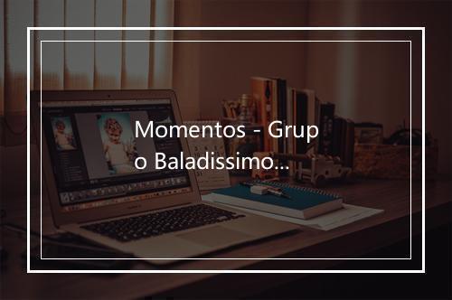 Momentos - Grupo Baladissimo-歌词