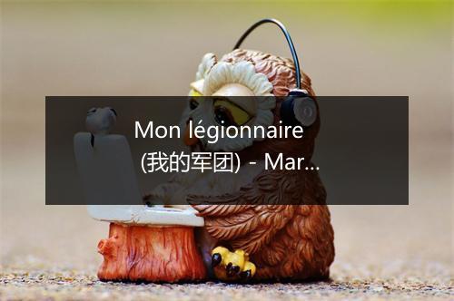 Mon légionnaire (我的军团) - Marie Dubas-歌词