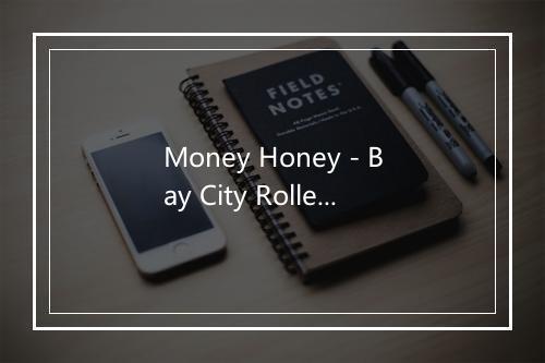 Money Honey - Bay City Rollers (Bay City Rollers)-歌词