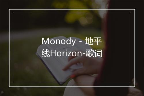 Monody - 地平线Horizon-歌词