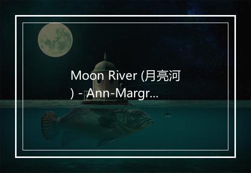 Moon River (月亮河) - Ann-Margret (安玛·格丽特)-歌词