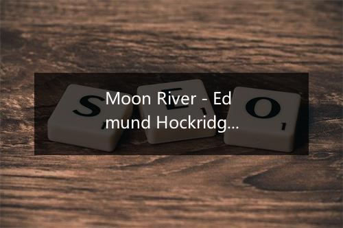 Moon River - Edmund Hockridge-歌词