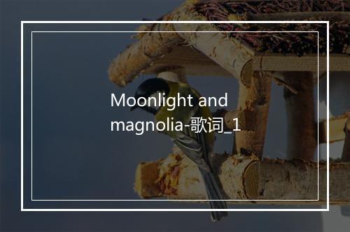 Moonlight and magnolia-歌词_1