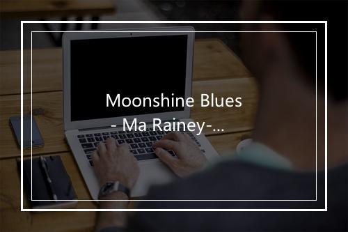 Moonshine Blues - Ma Rainey-歌词