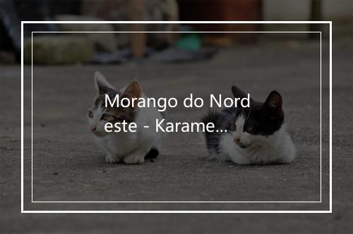 Morango do Nordeste - Karametade-歌词