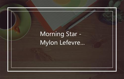 Morning Star - Mylon Lefevre-歌词