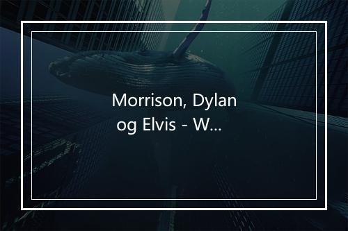 Morrison, Dylan og Elvis - Wafande-歌词