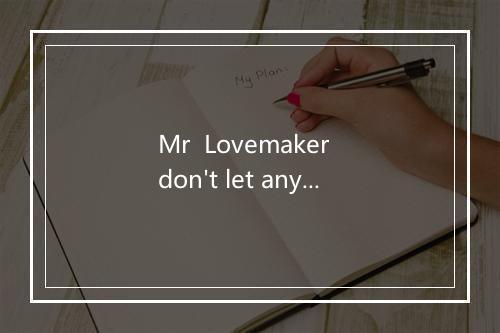 Mr  Lovemaker  don't let anyone take her-歌词