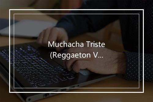 Muchacha Triste (Reggaeton Version) - Eddie Gonzalez-歌词