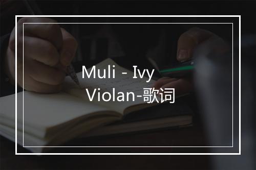 Muli - Ivy Violan-歌词