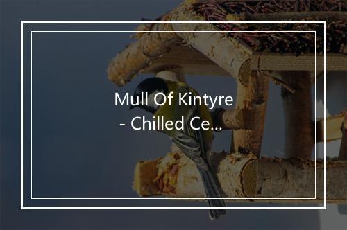 Mull Of Kintyre - Chilled Celtic Masters-歌词