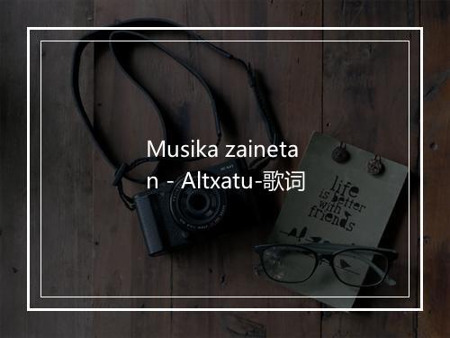 Musika zainetan - Altxatu-歌词