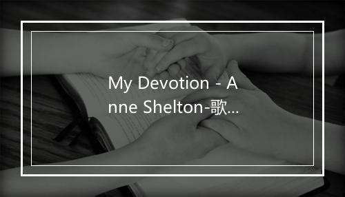 My Devotion - Anne Shelton-歌词