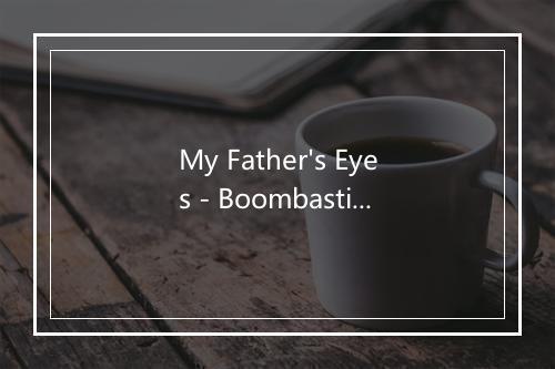 My Father's Eyes - Boombastic-歌词