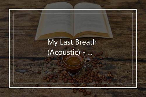 My Last Breath (Acoustic) - Sweet Lithium-歌词