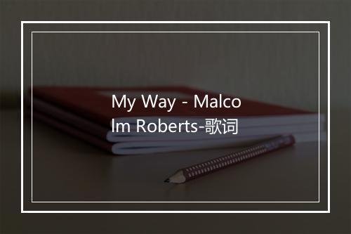 My Way - Malcolm Roberts-歌词