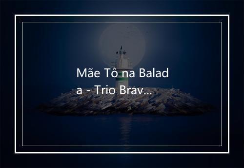 Mãe Tô na Balada - Trio Bravana-歌词_1