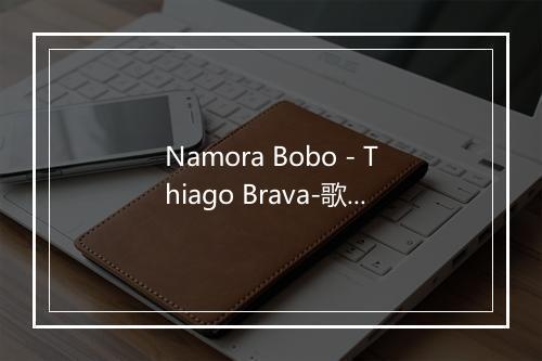 Namora Bobo - Thiago Brava-歌词