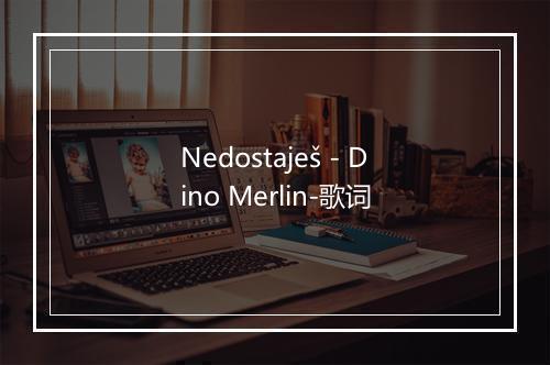 Nedostaješ - Dino Merlin-歌词