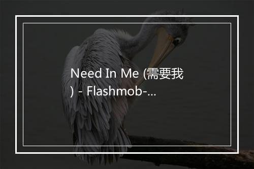 Need In Me (需要我) - Flashmob-歌词_2