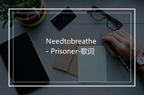 Needtobreathe - Prisoner-歌词