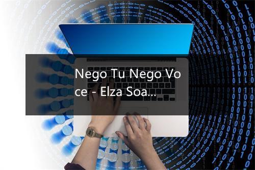 Nego Tu Nego Voce - Elza Soares-歌词