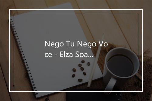 Nego Tu Nego Voce - Elza Soares-歌词_1