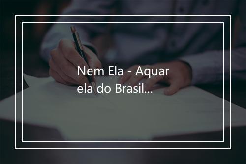 Nem Ela - Aquarela do Brasil - Ary Barroso-歌词