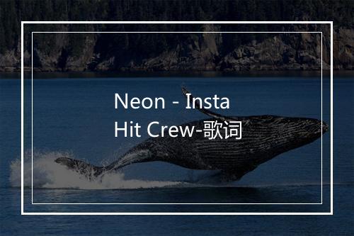 Neon - InstaHit Crew-歌词